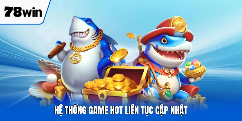 Hệ thống game hot liên tục cập nhật 