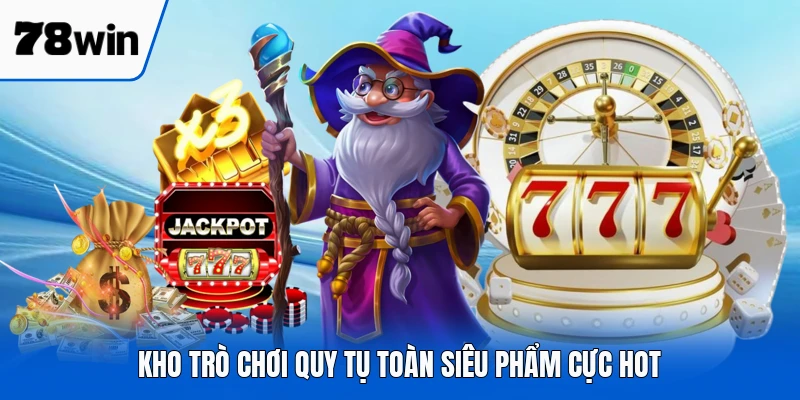 Kho trò chơi quy tụ toàn siêu phẩm cực hot