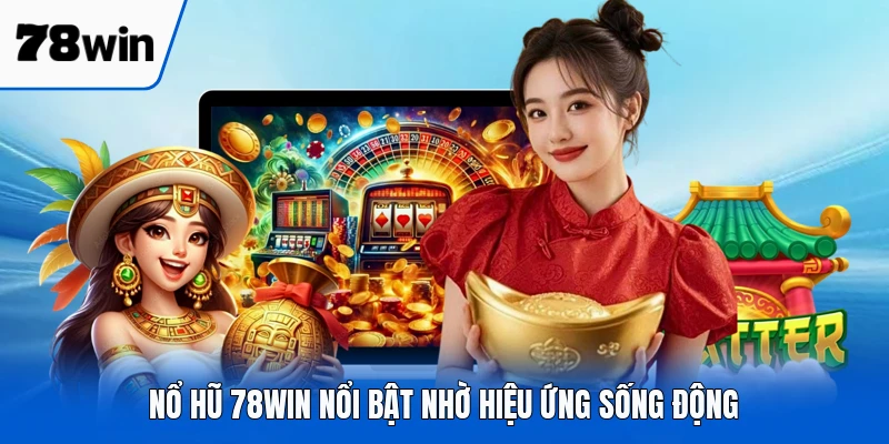 Nổ hũ 78WIN nổi bật nhờ hiệu ứng sống động