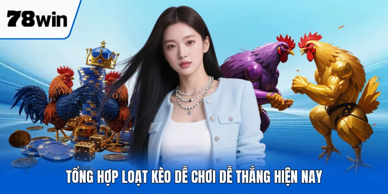 Tổng hợp loạt kèo dễ chơi dễ thắng hiện nay