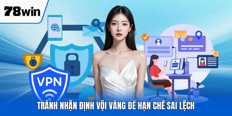 Tránh nhận định vội vàng để hạn chế sai lệch